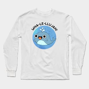 Wha-le-llujah Cute Whale Pun Long Sleeve T-Shirt